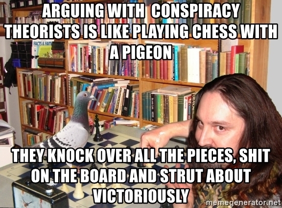 arguing-with-conspiracy-theorists-is-like-playing-chess-with-a-pigeon-they-knock-over-all-the-...jpg
