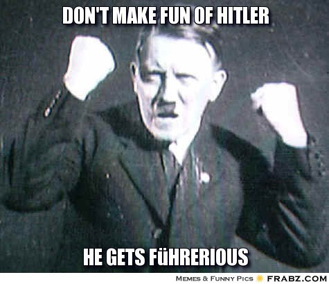 frabz-Dont-make-fun-of-Hitler-He-gets-Fhrerious-844428.jpg