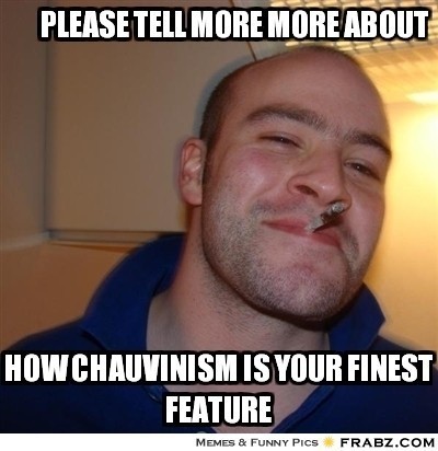 frabz-please-tell-more-more-about-how-chauvinism-is-your-finest-featur-b24e8e.jpg