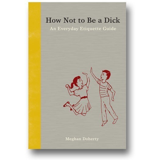 How-Not-to-Be-a-Dick_9781936976027.jpg