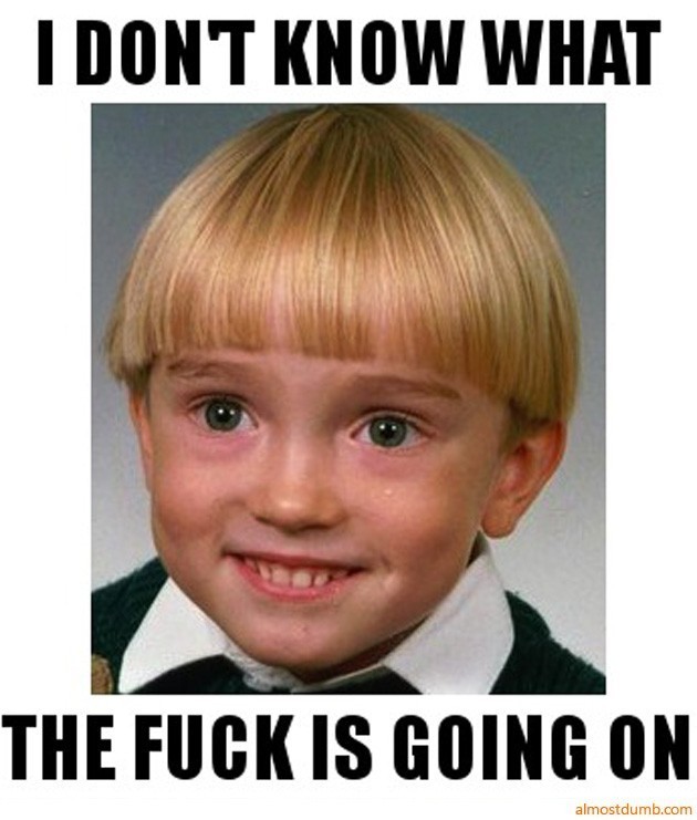i-dont-know-what-the-****-is-going-on.jpg