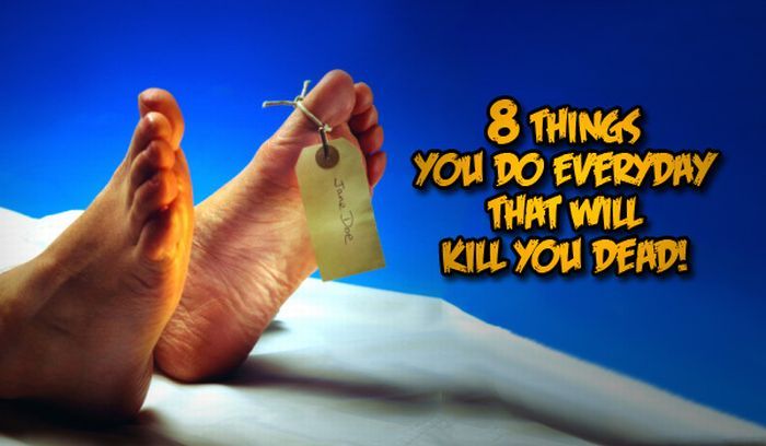 i_3441_8-things-you-do-everyday-that-will-kill-you-dead.jpg