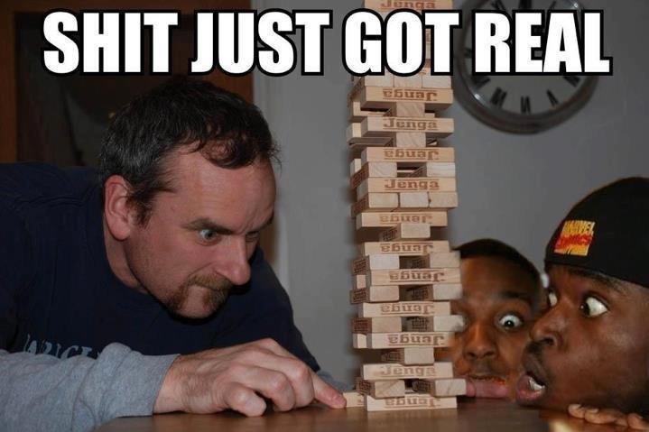 Jenga%20Real%20Shit..%20OH%20SNAP.%20SHIT%20JUST%20GOT%20REAL_572f74_3590258.jpg