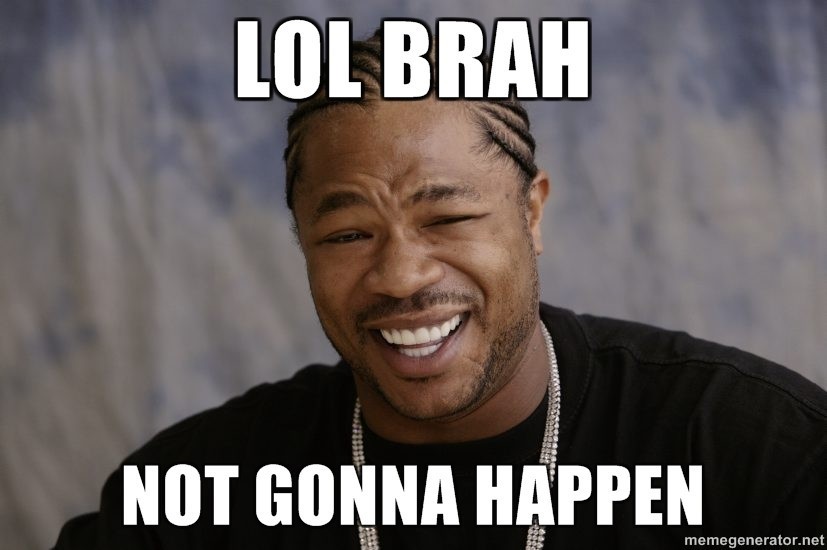 LOL-BRAH-NOT-GONNA-HAPPEN.jpg