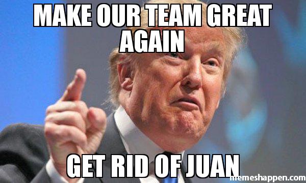 Make-our-team-great-again-get-rid-of-juan-meme-44334.jpg