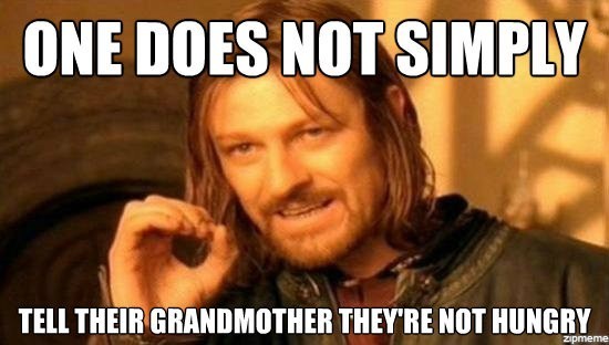 one-does-not-simply-tell-their-grandma-theyre-not-hungry.jpg