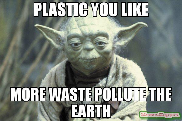 plastic-you-like-more-waste-pollute-the-earth-meme-55579.jpg
