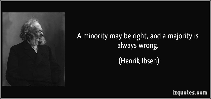quote-a-minority-may-be-right-and-a-majority-is-always-wrong-henrik-ibsen-90705.jpg