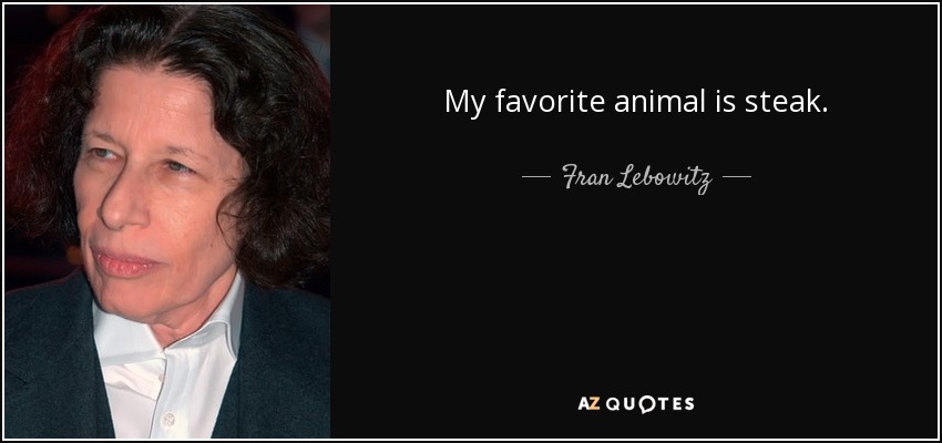 quote-my-favorite-animal-is-steak-fran-lebowitz-17-8-0873.jpg