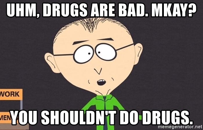 uhm-drugs-are-bad-mkay-you-shouldnt-do-drugs.jpg