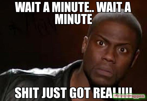 WAit-a-minute-Wait-a-minute-Shit-just-got-real-meme-10120.jpg