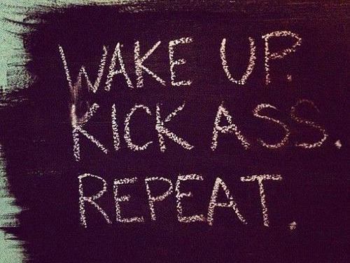 wake-up-kick-ass-repeat.jpg