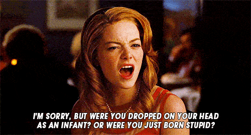 -Were-you-dropped-on-your-head-as-an-infant-or-just-born-stupid-emma-stone-32659443-500-269.gif