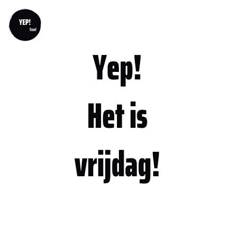 Yep het is vrijdag.jpg