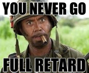 Never-Go-Full-r*tard.jpg - 689045
